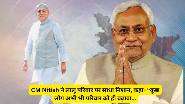 CM Nitish ने लालू परिवार पर साधा निशान, कहा- “कुछ लोग अभी भी परिवार को ही बढ़ावा…